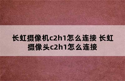 长虹摄像机c2h1怎么连接 长虹摄像头c2h1怎么连接